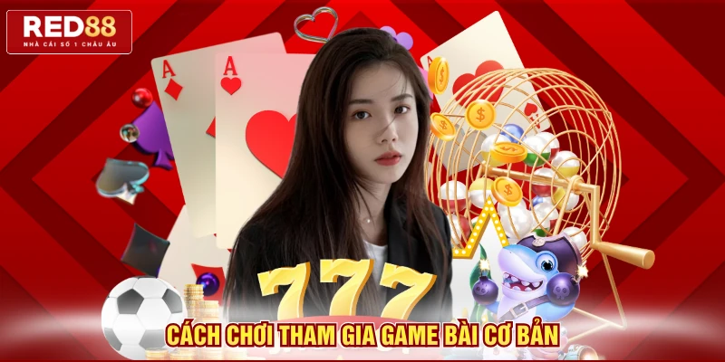 Cách chơi tham gia game bài cơ bản