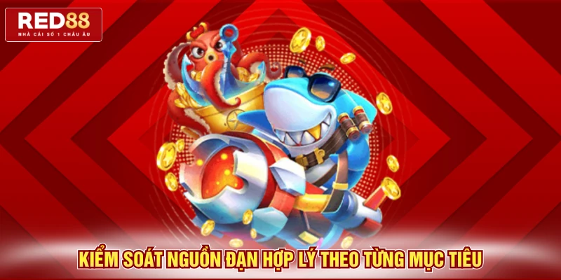 Kiểm soát nguồn đạn hợp lý theo từng mục tiêu