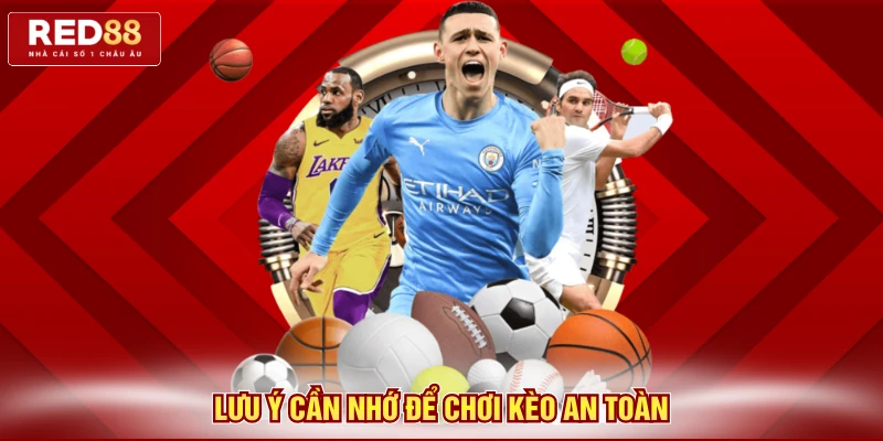 Lưu ý cần nhớ để chơi kèo an toàn