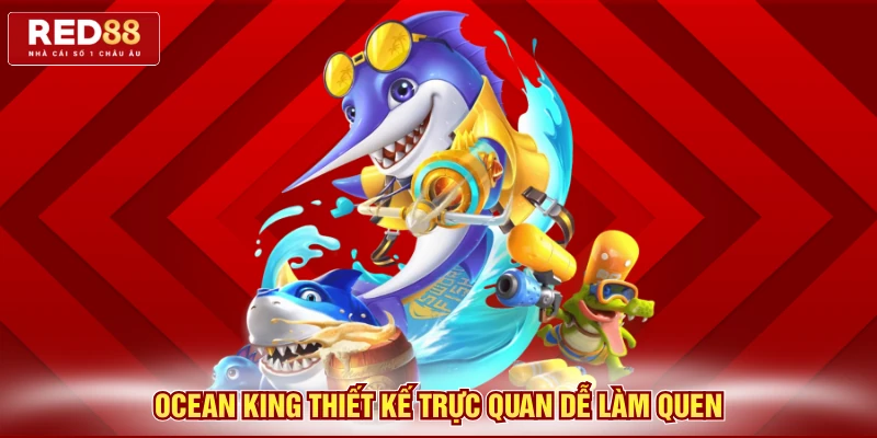 Ocean King thiết kế trực quan dễ làm quen
