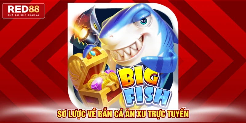 Sơ lược về bắn cá ăn xu trực tuyến