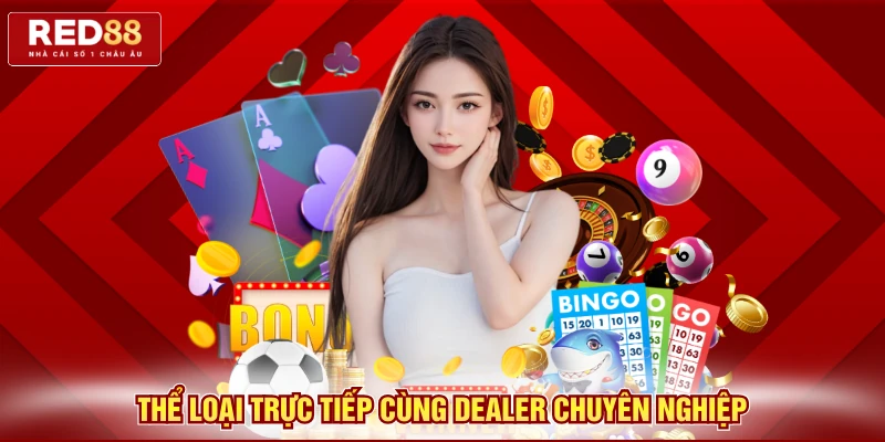 Thể loại trực tiếp cùng dealer chuyên nghiệp