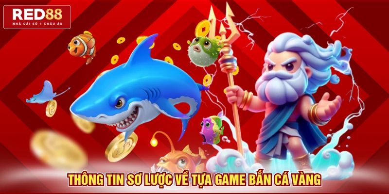 Thông tin sơ lược về tựa game bắn cá vàng 